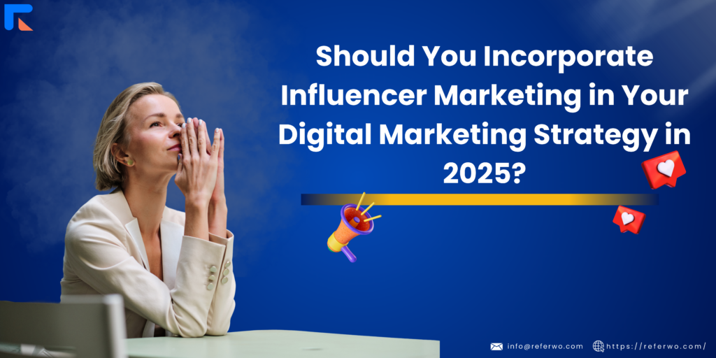 Should You Incorporate Influencer Marketing in Your Digital Marketing Strategy in 2025