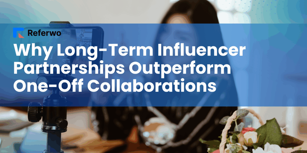 Why Long-Term Influencer Partnerships Outperform One-Off Collaborations