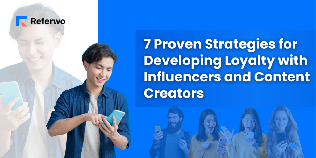 7 Proven Strategies for Developing Loyalty with Influencers and Content Creators